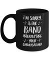 I'm Sorry Is The Band Interrupting Your Conversation Mug Coffee Mug | Teecentury.com