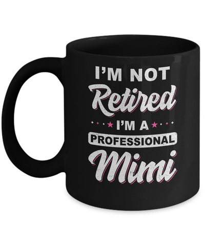 I'm Not Retired A Professional Mimi Mother Day Gift Mug Coffee Mug | Teecentury.com