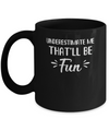 Funny Underestimate Me That'll Be Fun Mug Coffee Mug | Teecentury.com