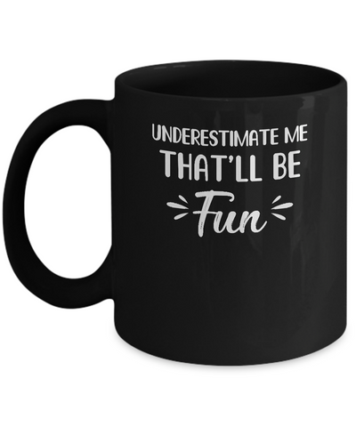 Funny Underestimate Me That'll Be Fun Mug Coffee Mug | Teecentury.com