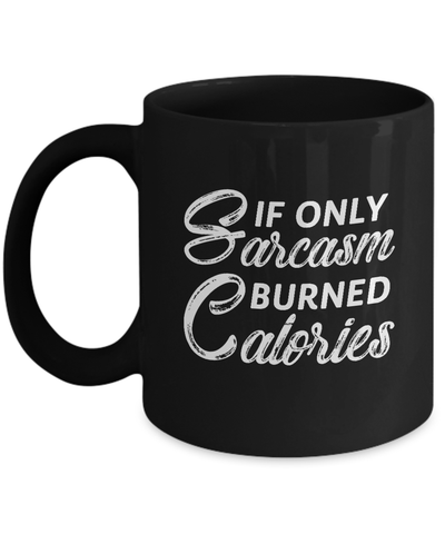 If Only Sarcasm Burned Calories Mug Coffee Mug | Teecentury.com