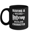 Having A Weird Mom Builds Character Mug Coffee Mug | Teecentury.com