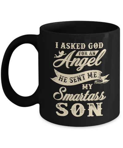I Asked God For An Angel He Sent Me My Smartass Son Mug Coffee Mug | Teecentury.com