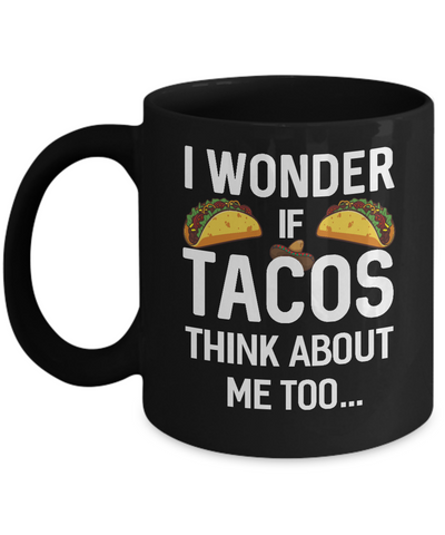 I Wonder If Tacos Think About Me Too Mug Coffee Mug | Teecentury.com