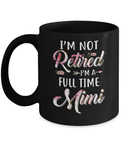 I'm Not Retired I'm A Full Time Mimi Mothers Day Mug Coffee Mug | Teecentury.com