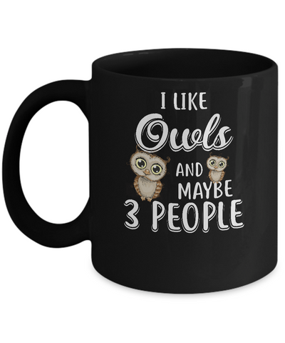 I Like Owls And Maybe 3 People Mug Coffee Mug | Teecentury.com