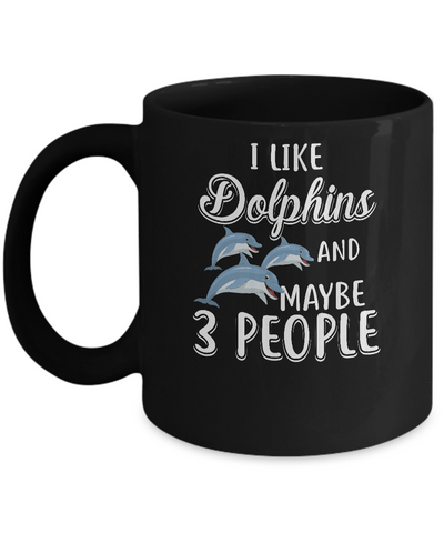 I Like Dolphins And Maybe 3 People Mug Coffee Mug | Teecentury.com