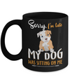 Sorry I'm Late My Pitbull Was Sitting On Me Funny Dog Mug Coffee Mug | Teecentury.com