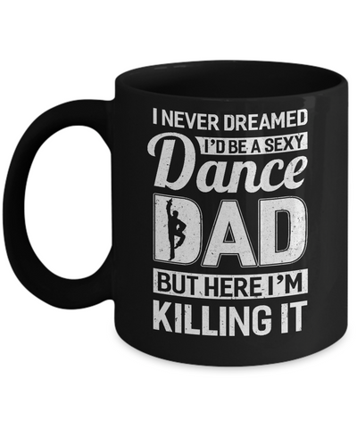 I Never Dreamed I'd Be A Sexy Dance Dad Fathers Day Mug Coffee Mug | Teecentury.com