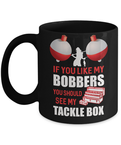 Fishing If You Like My Bobbers You Should See My Tackle Box Mug Coffee Mug | Teecentury.com