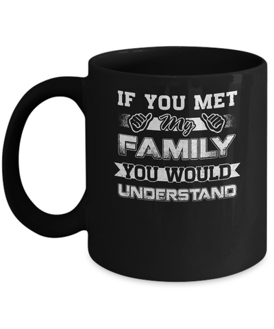 If You Met My Family You'd Understand Mug Coffee Mug | Teecentury.com