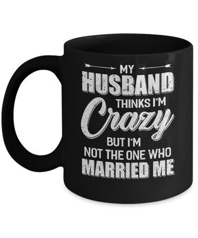 My Husband Thinks I'm Crazy Funny Wife Mug Coffee Mug | Teecentury.com