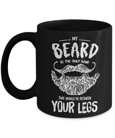 My Beard Is The Only Hair That Should Be Between Your Legs Mug Coffee Mug | Teecentury.com
