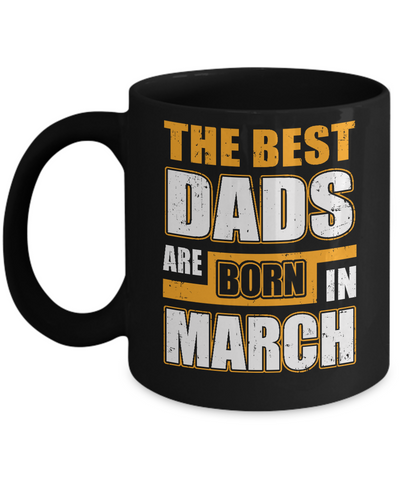 The Best Dads Are Born In March Mug Coffee Mug | Teecentury.com