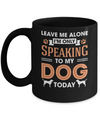 Leave Me Alone I'm Only Speaking To My Dog Today Mug Coffee Mug | Teecentury.com