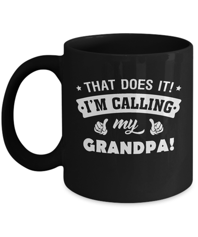 That Does It I'm Calling My Grandpa Mug Coffee Mug | Teecentury.com