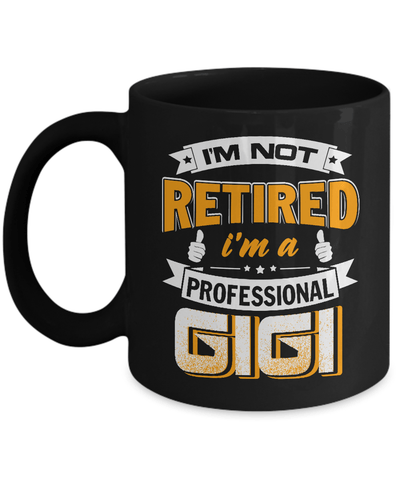 I'm Not Retired I'm A Professional Gigi Mug Coffee Mug | Teecentury.com