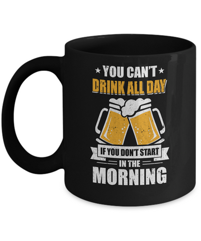 Can't Drink All Day If You Don't Start In The Morning Mug Coffee Mug | Teecentury.com