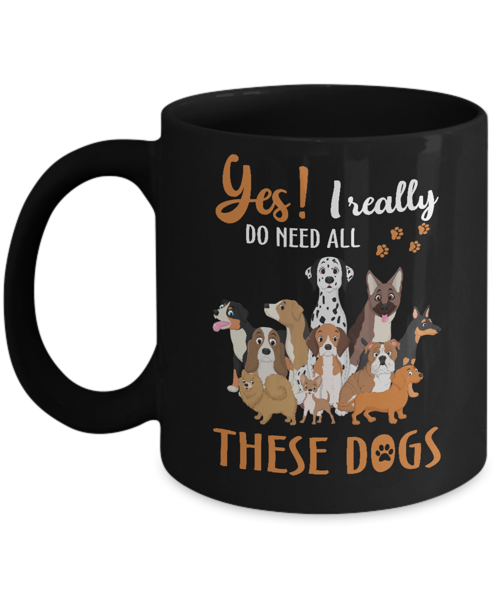 Yes I Really Do Need All These Dogs Mug Coffee Mug | Teecentury.com