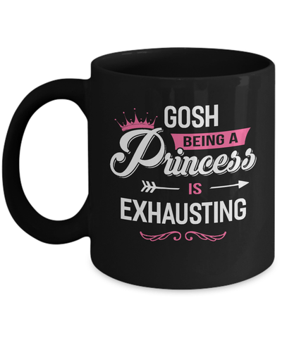 Gosh Being A Princess Is Exhausting Mug Coffee Mug | Teecentury.com
