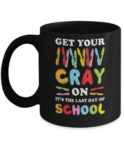 Get Your Cray On Its Last Day Of School Teacher Kindergarten Mug Coffee Mug | Teecentury.com