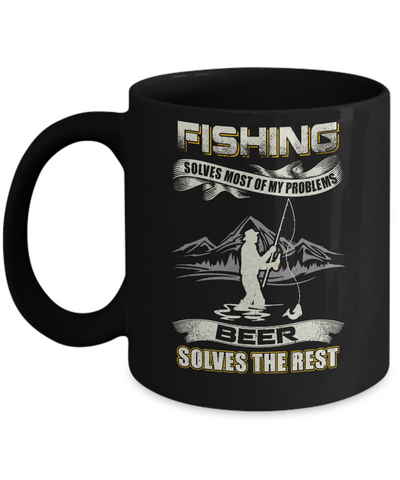 Fishing Solves Most of My Problems Beer Solves The Rest Mug Coffee Mug | Teecentury.com