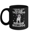 I Asked God For A True Friend So Sent Me Bulldog Dog Mug Coffee Mug | Teecentury.com
