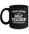 I'm Not Yelling I'm A Golf Teacher That's How We Talk Mug Coffee Mug | Teecentury.com