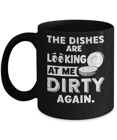 The Dishes Are Looking At Me Dirty Again Mug Coffee Mug | Teecentury.com