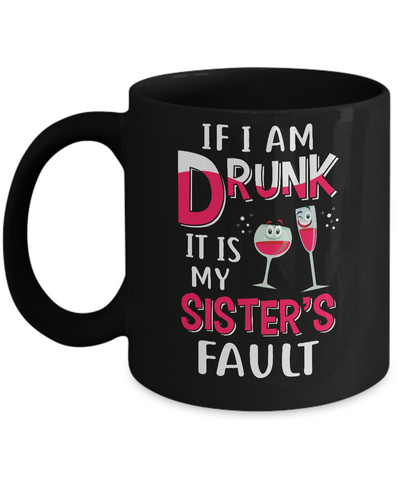 If I'm Drunk It's My Sister's Fault Drinking Wine Mug Coffee Mug | Teecentury.com