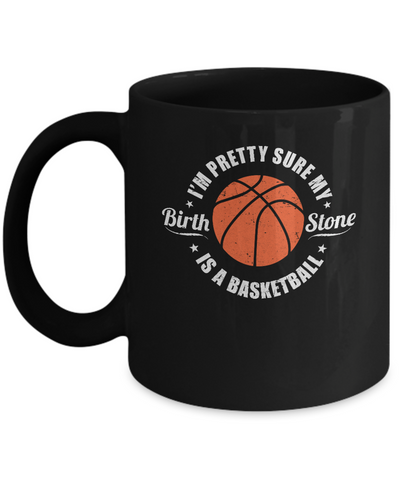 I'm Pretty Sure My Birth Stone Is A Basketball Mug Coffee Mug | Teecentury.com