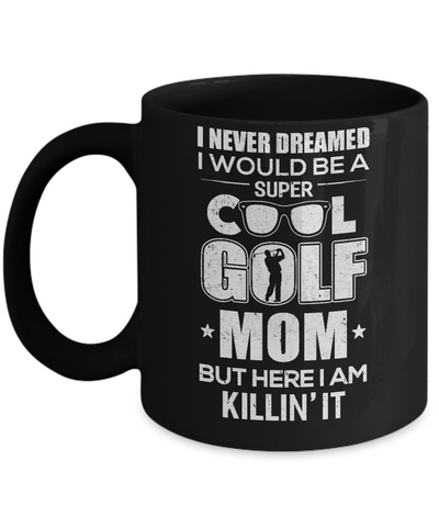 Never Dreamed I Would Be A Cool Golf Mom Mothers Day Mug Coffee Mug | Teecentury.com