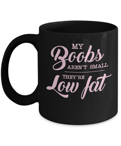 My Boobs Aren't Small They're Low Fat Mug Coffee Mug | Teecentury.com