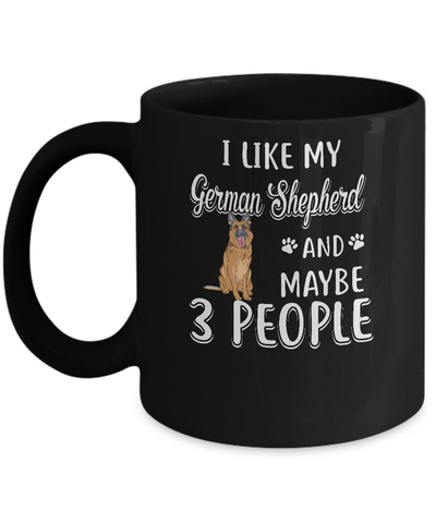 I Like My German Shepherd And Maybe 3 People Mug Coffee Mug | Teecentury.com