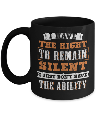 I Have The Right To Remain Silent I Just Don't Have The Ability Mug Coffee Mug | Teecentury.com