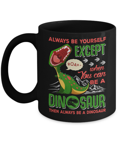 Always Be Yourself Except When You Can Be A Dinosaur Mug Coffee Mug | Teecentury.com