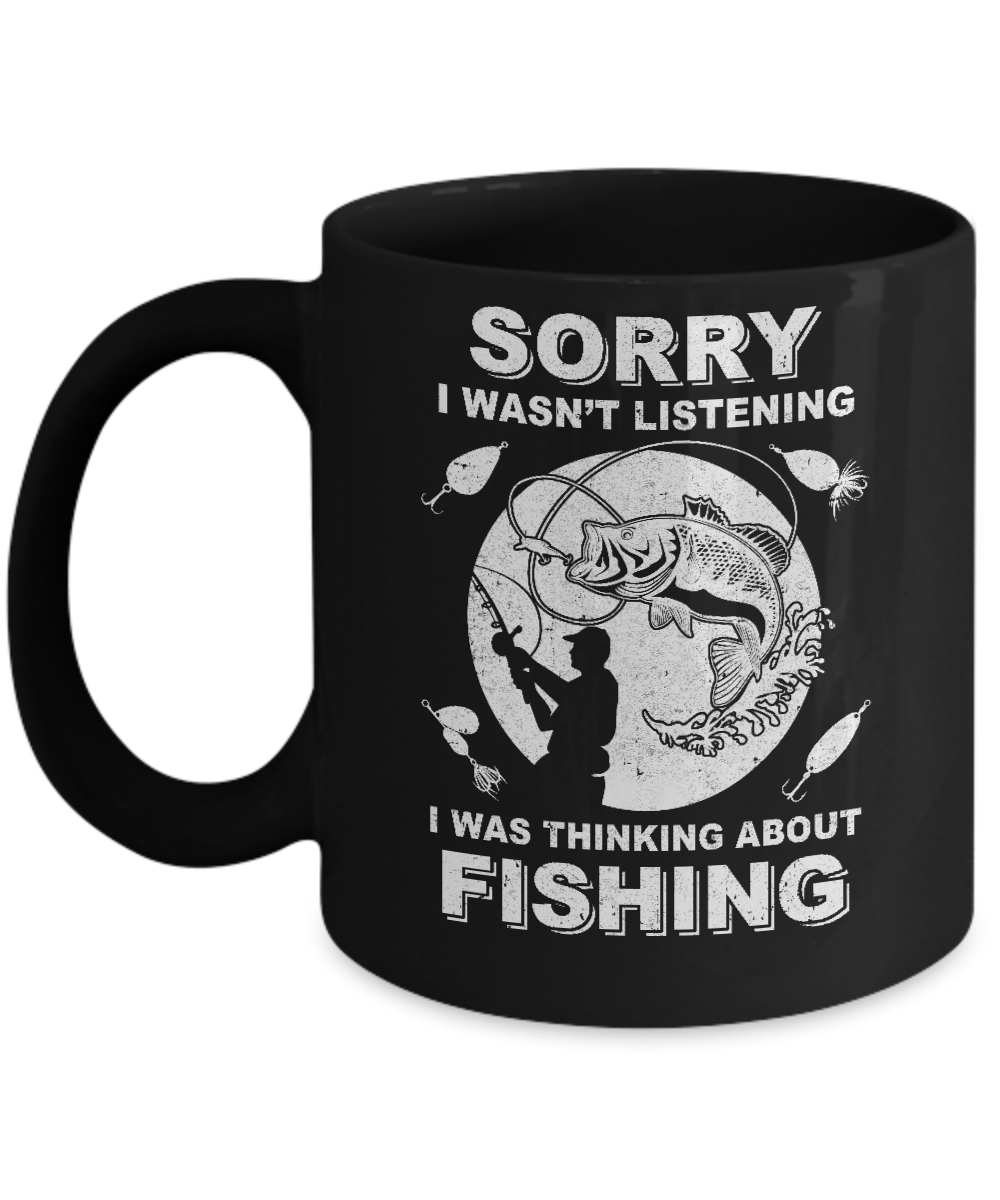 Sorry I Wasn't Listening I Was Thinking About Fishing Mug Coffee Mug | Teecentury.com