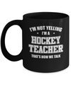 I'm Not Yelling I'm A Hockey Teacher That's How We Talk Mug Coffee Mug | Teecentury.com