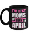 The Best Moms Are Born In April Mug Coffee Mug | Teecentury.com