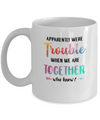 Apparently We're Trouble When We Are Together Funny Mug Coffee Mug | Teecentury.com