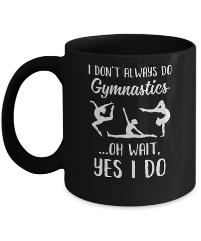 I Don't Always Do Gymnastics Oh Wait Yes I Do Mug Coffee Mug | Teecentury.com