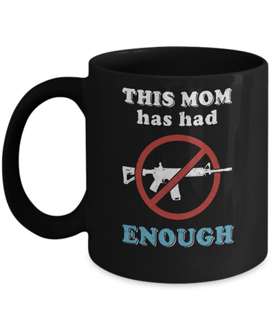 This Mom Has Had Enough Anti-Gun Gun Control Mug Coffee Mug | Teecentury.com