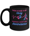 Pregnancy Infant Loss Awareness There Is More To My Story Mug Coffee Mug | Teecentury.com