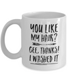Funny Gifts You Like My Hair Gee Thanks I Washed It Mug Coffee Mug | Teecentury.com