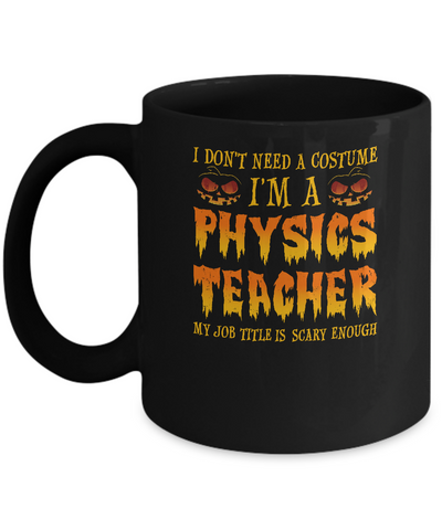 Halloween I Don't Need A Costume I'm A Physics Teacher Mug Coffee Mug | Teecentury.com
