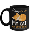 Sorry I'm Late My Cat Was Sitting On Me Funny Cat Mug Coffee Mug | Teecentury.com