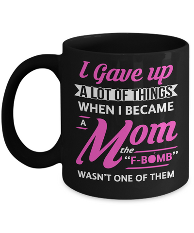 I Gave Up A Lot Of Things When I Became A Mom Mug Coffee Mug | Teecentury.com