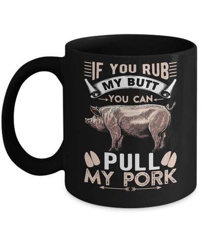 If You Rub My Butt You Can Pull My Pork Mug Coffee Mug | Teecentury.com