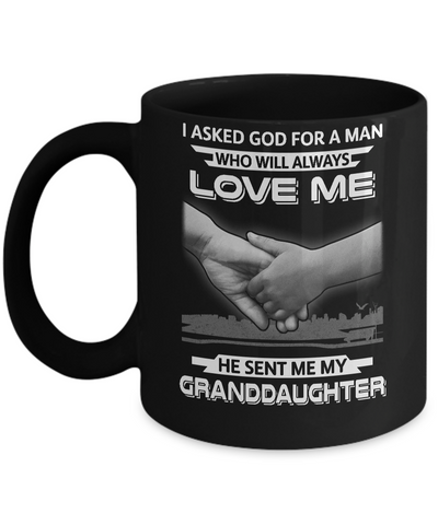 I Asked God For A Man Love Me He Sent Me My Granddaughter Mug Coffee Mug | Teecentury.com