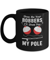 Show Me Your Bobbers I'll Show You My Pole Fishing Mug Coffee Mug | Teecentury.com